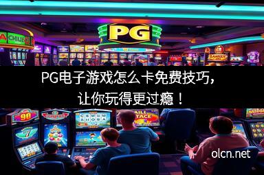 PG电子游戏怎么卡免费技巧，让你玩得更过瘾！